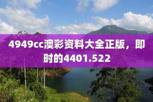 4949cc澳彩資料大全正版，即時的4401.522