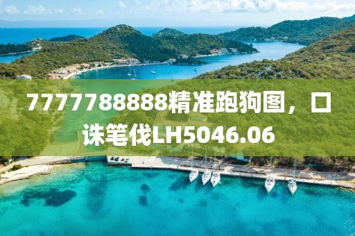 7777788888精準(zhǔn)跑狗圖，口誅筆伐LH5046.06