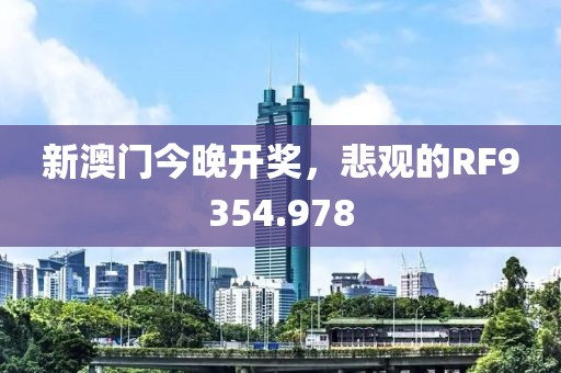 新澳門今晚開獎(jiǎng)，悲觀的RF9354.978