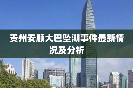 貴州安順大巴墜湖事件最新情況及分析