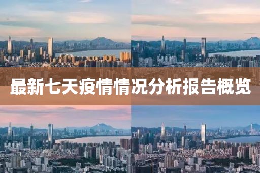 最新七天疫情情況分析報(bào)告概覽