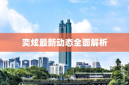奕炫最新動(dòng)態(tài)全面解析