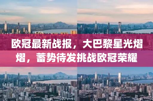 歐冠最新戰(zhàn)報，大巴黎星光熠熠，蓄勢待發(fā)挑戰(zhàn)歐冠榮耀
