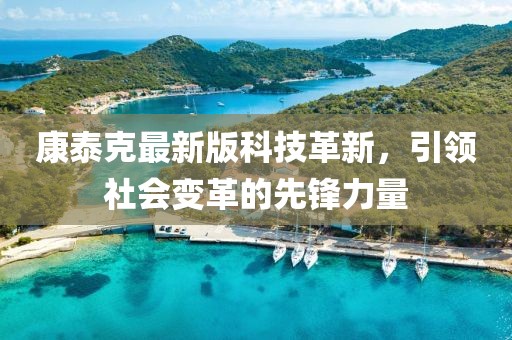 康泰克最新版科技革新，引領(lǐng)社會變革的先鋒力量