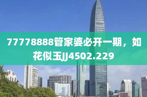 77778888管家婆必開一期，如花似玉JJ4502.229