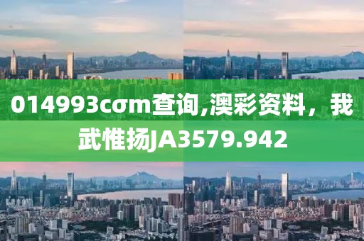 014993cσm查詢,澳彩資料，我武惟揚JA3579.942