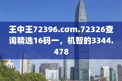 王中王72396.cσm.72326查詢精選16碼一，機(jī)智的3344.478