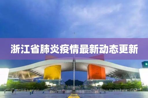 浙江省肺炎疫情最新動(dòng)態(tài)更新