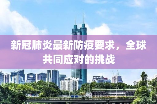 新冠肺炎最新防疫要求，全球共同應(yīng)對(duì)的挑戰(zhàn)