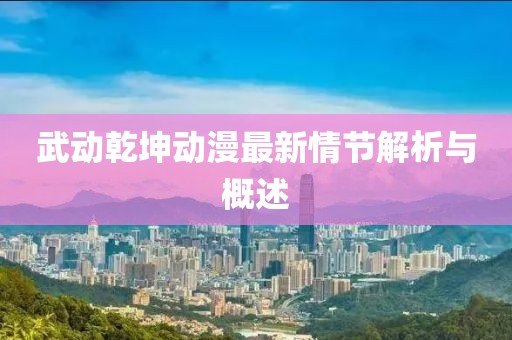 武動(dòng)乾坤動(dòng)漫最新情節(jié)解析與概述