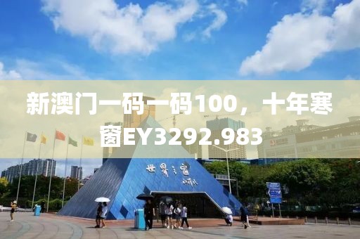 新澳門一碼一碼100，十年寒窗EY3292.983