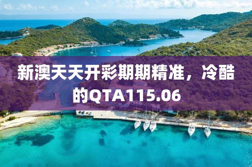 新澳天天開彩期期精準(zhǔn)，冷酷的QTA115.06