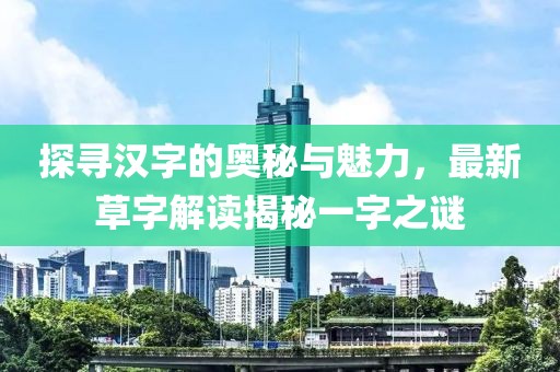 探尋漢字的奧秘與魅力，最新草字解讀揭秘一字之謎