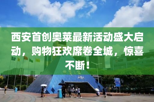 西安首創(chuàng)奧萊最新活動盛大啟動，購物狂歡席卷全城，驚喜不斷！
