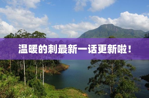 溫暖的刺最新一話更新啦！