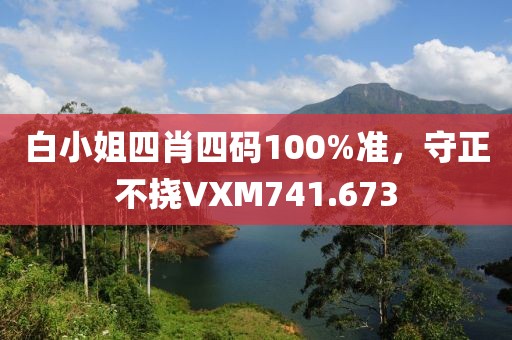 白小姐四肖四碼100%準(zhǔn)，守正不撓VXM741.673