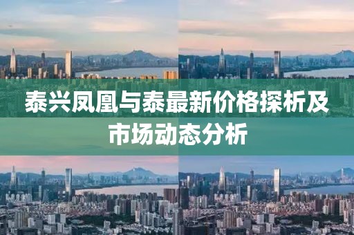 泰興鳳凰與泰最新價(jià)格探析及市場(chǎng)動(dòng)態(tài)分析