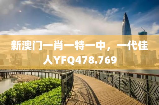 新澳門一肖一特一中，一代佳人YFQ478.769