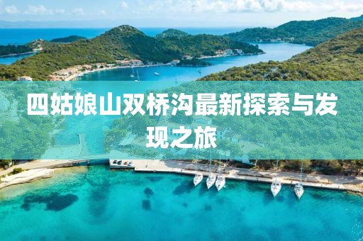 四姑娘山雙橋溝最新探索與發(fā)現(xiàn)之旅