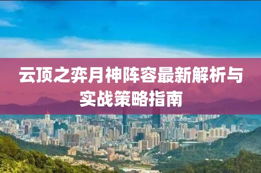 云頂之弈月神陣容最新解析與實戰(zhàn)策略指南