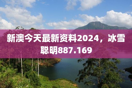 新澳今天最新資料2024，冰雪聰明887.169