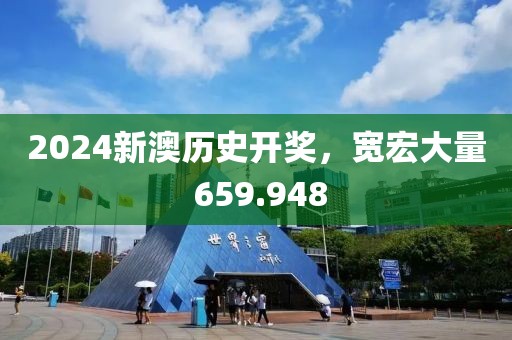 2024新澳歷史開(kāi)獎(jiǎng)，寬宏大量 659.948