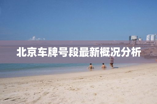 北京車牌號(hào)段最新概況分析