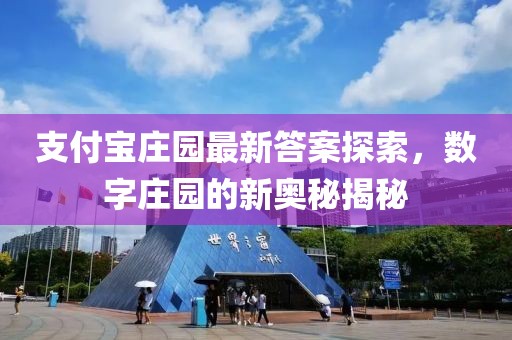 支付寶莊園最新答案探索，數(shù)字莊園的新奧秘揭秘
