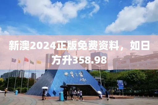 新澳2024正版免費資料，如日方升358.98