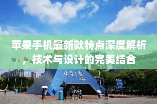 蘋果手機(jī)最新款特點(diǎn)深度解析，技術(shù)與設(shè)計(jì)的完美結(jié)合