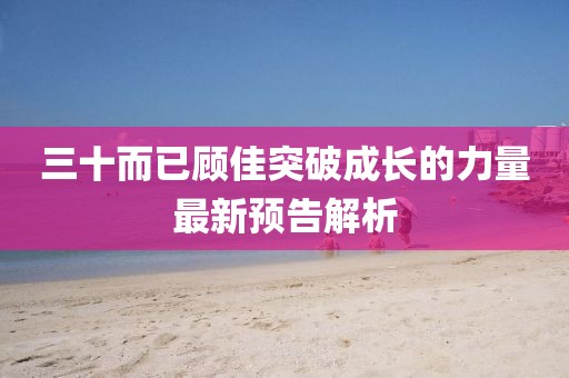 三十而已顧佳突破成長的力量最新預(yù)告解析