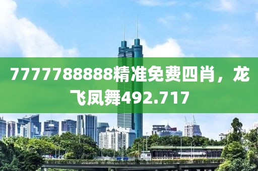 7777788888精準(zhǔn)免費(fèi)四肖，龍飛鳳舞492.717