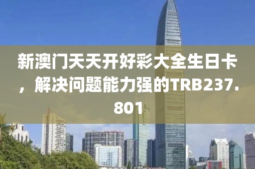 新澳門天天開好彩大全生日卡，解決問題能力強的TRB237.801