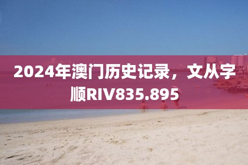 2024年澳門歷史記錄，文從字順RIV835.895