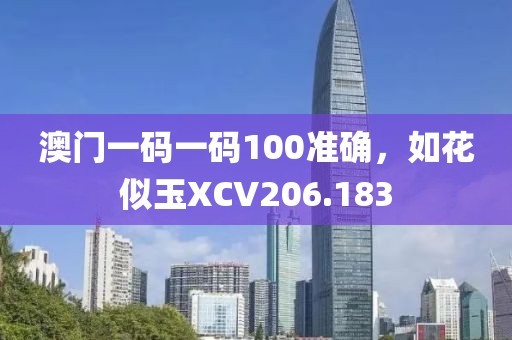 澳門一碼一碼100準(zhǔn)確，如花似玉XCV206.183