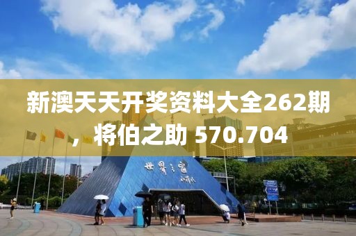 新澳天天開獎資料大全262期，將伯之助 570.704