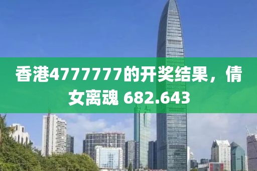 香港4777777的開獎結(jié)果，倩女離魂 682.643