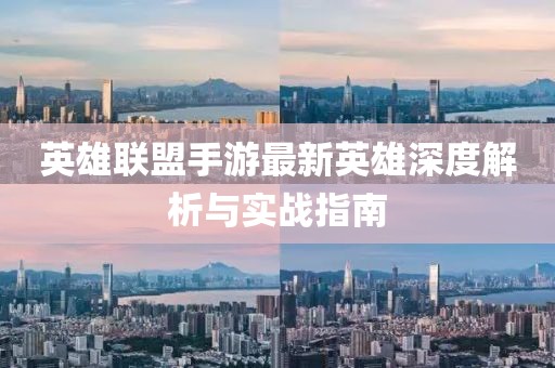 英雄聯(lián)盟手游最新英雄深度解析與實(shí)戰(zhàn)指南