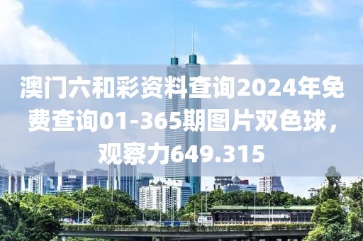 澳門六和彩資料查詢2024年免費查詢01-365期圖片雙色球，觀察力649.315