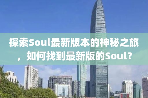 探索Soul最新版本的神秘之旅，如何找到最新版的Soul？