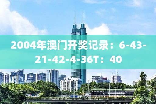 2004年澳門開獎記錄：6-43-21-42-4-36T：40