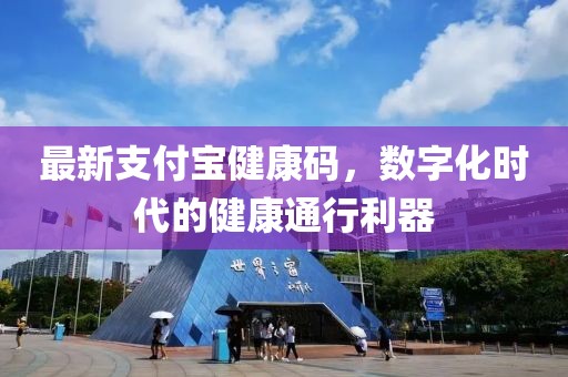 最新支付寶健康碼，數(shù)字化時代的健康通行利器
