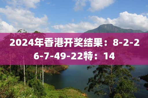 2024年香港開獎結(jié)果：8-2-26-7-49-22特：14