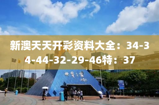 新澳天天開彩資料大全：34-34-44-32-29-46特：37