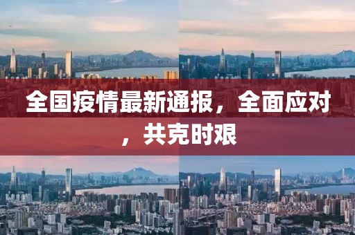全國疫情最新通報，全面應對，共克時艱