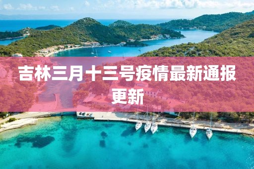 吉林三月十三號(hào)疫情最新通報(bào)更新