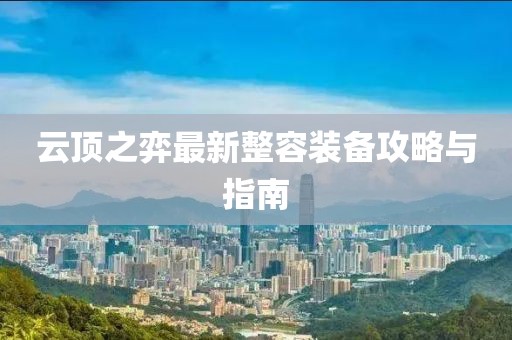 云頂之弈最新整容裝備攻略與指南