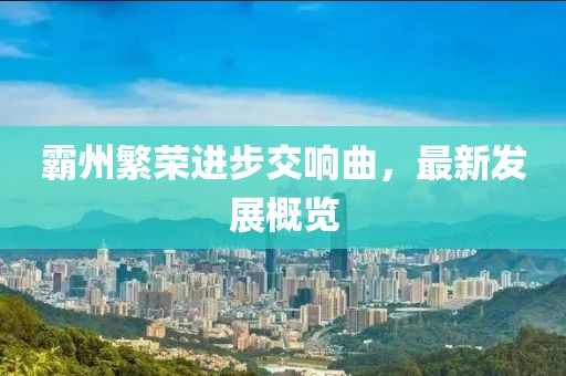 霸州繁榮進(jìn)步交響曲，最新發(fā)展概覽