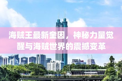 海賊王最新奎因，神秘力量覺醒與海賊世界的震撼變革