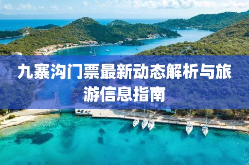 九寨溝門票最新動(dòng)態(tài)解析與旅游信息指南